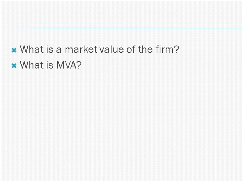What is a market value of the firm? What is MVA?